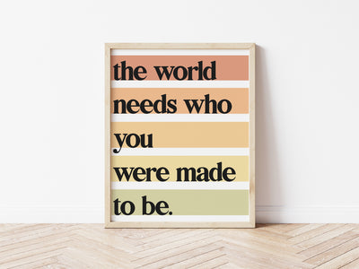 The World Needs Who You Were Made To Be Wall Art Print