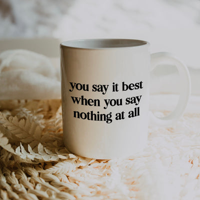You Say It Best When You Say Nothing At All Coffee Mug